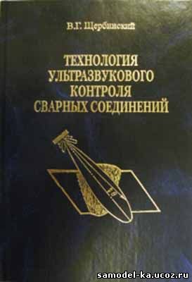 Технология ультразвукового контроля сварных соединений (2005) В.Г. Щербинский