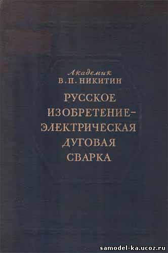 Русское изобретение – электрическая дуговая сварка (1952) В.П. Никитин